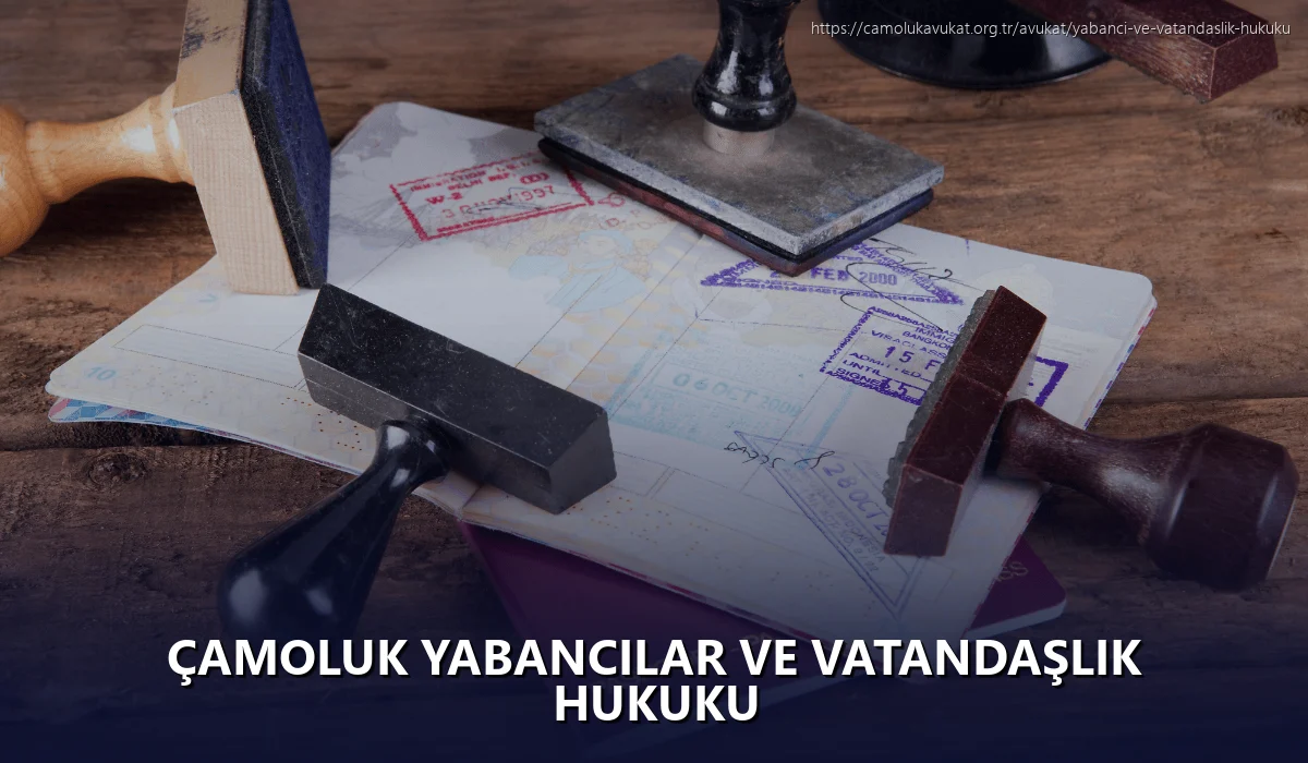 Çamoluk Yabancılar ve Vatandaşlık Hukuku